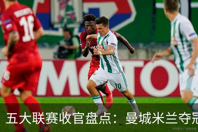 五大联赛收官盘点：曼城米兰夺冠 各欧战资格一览